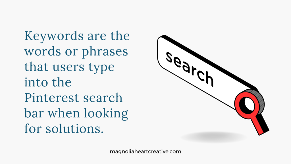 Keywords are the words or phrases that users type into the Pinterest search bar when looking for solutions.