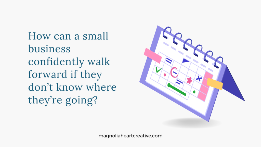 quote: How can a small business confidently walk forward if they donβt know where theyβre going? next to an image of a calendar